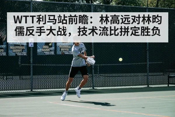 WTT利马站前瞻：林高远对林昀儒反手大战，技术流比拼定胜负