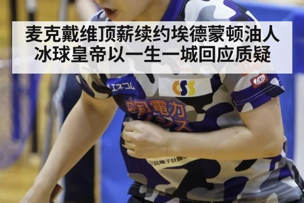 麦克戴维顶薪续约埃德蒙顿油人冰球皇帝以一生一城回应质疑